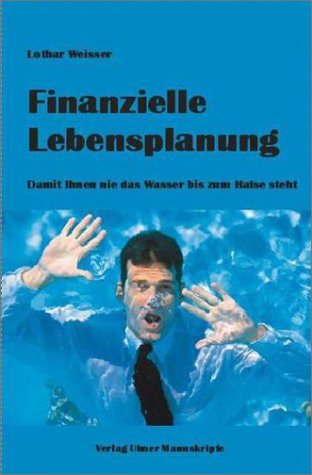 Finanzielle Lebensplanung. Damit Ihnen nie das Wasser bis zum Halse steht Business, Finance & Career