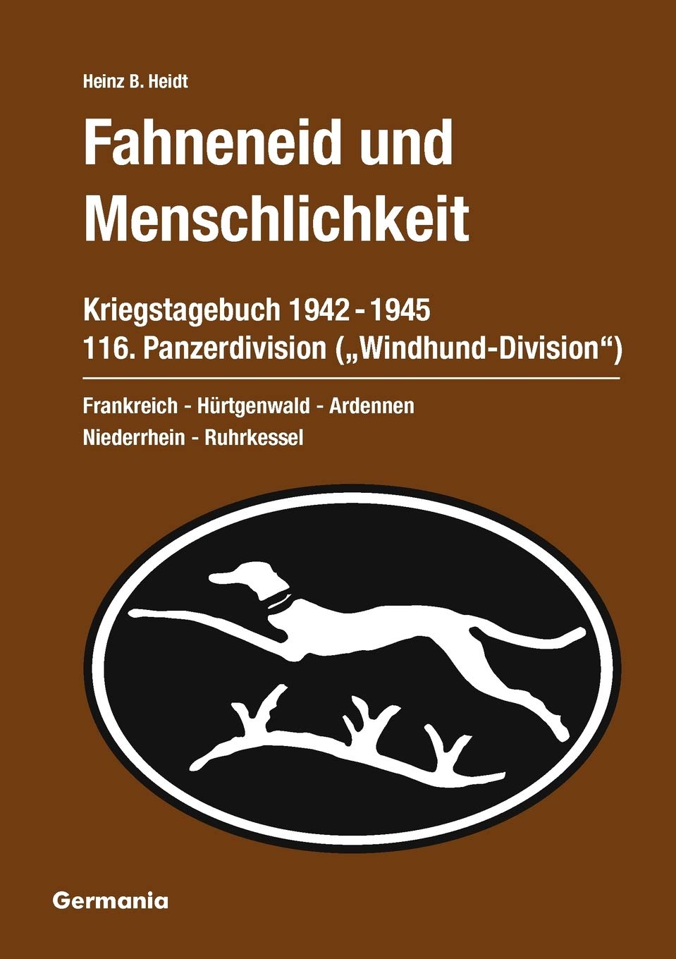 Fahneneid und Menschlichkeit. Kriegstagebuch 116. Panzerdivision ("Windhund-Division") 1942-1945: Frankreich - Hürtgenwald - Ardennen - Niederrhein - Ruhrkessel Memories