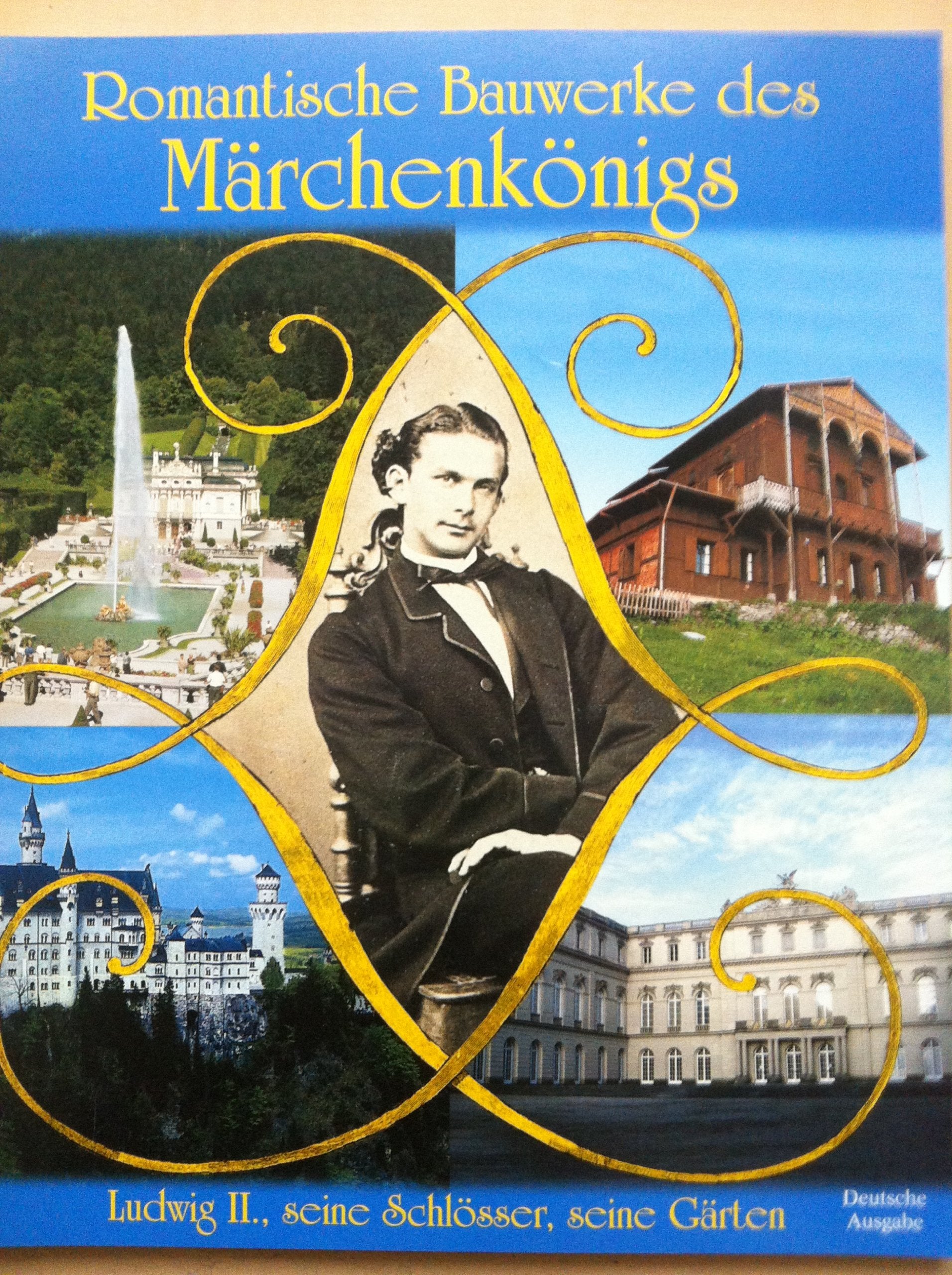 Romantische Bauwerke des Märchenkönigs: Ludwig II., seine Schlösser, seine Gärten Business & Technology