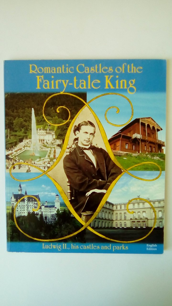 Romantic Castles of the Fairy-Tale-King: Ludwig II., his castles and parks Business & Technology