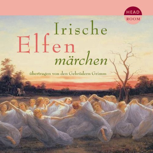 Irische Elfenmärchen: Übertragen von den Gebrüdern Grimm Fairy Tales & Legends