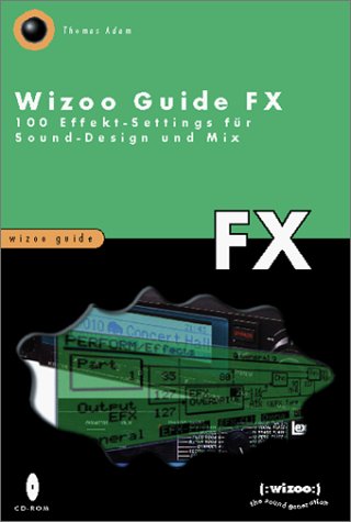 Wizoo Guide FX: 100 Effekt-Settings für Sound-Design und Mix Arts & Music