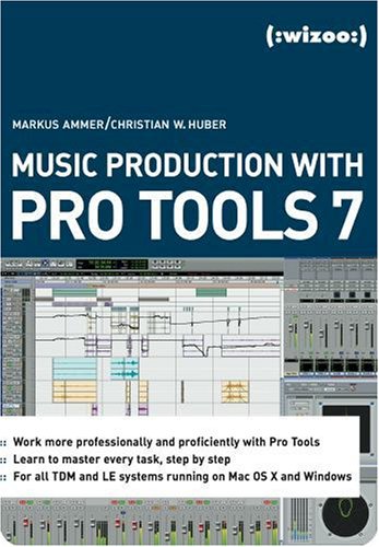 Music Production with Pro Tools 7: Work more professionally and proficiently with Pro Tools. Learn to master every task, step by step. For all TDM and LE systems running on Mac OS X and Windows Arts & Music
