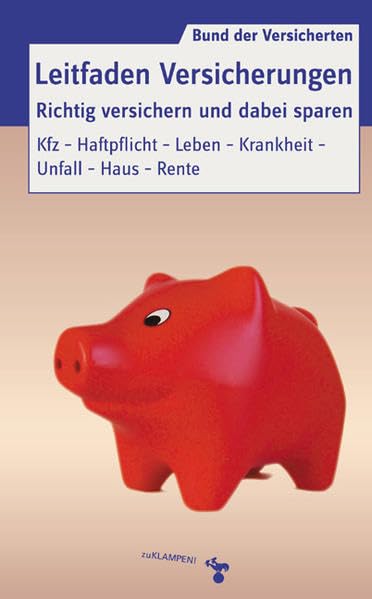 Leitfaden Versicherungen. Richtig versichern und dabei sparen: Kranken-, Lebens-, Sachversicherungen und Altersvorsorge Business, Finance & Career