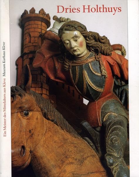 Dries Holthuys: Ein Meister des Mittelalters aus Kleve (Schriftenreihe Museum Kurhaus Kleve-Ewald-Mataré-Sammlung) Books