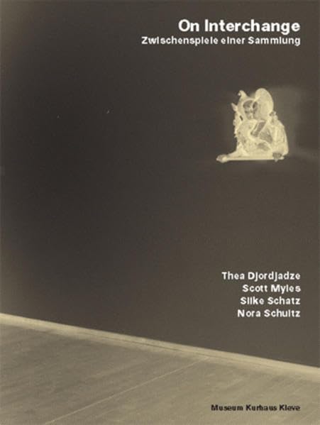 On Interchange - Zwischenspiele einer Sammlung: Thea Djordjadze - Scott Myles - Silke Schatz - Nora Schultz (Schriftenreihe Museum Kurhaus Kleve-Ewald-Mataré-Sammlung) Media & Communication