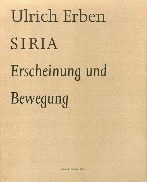 Ulrich Erben. Siria - Erscheinung und Bewegung: Ausstellung im Museum Kurhaus Kleve, 4.7.-24.10.2010 (Schriftenreihe Museum Kurhaus Kleve-Ewald-Mataré-Sammlung) Film, Art & Culture