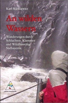 An wilden Wassern: Wanderungen durch Schluchten, Klammen und Wildflusstäler Südbayerns Natural Sciences