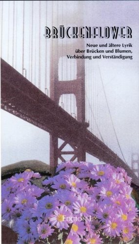 Brückenflower: Neuere und ältere Lyrik über Brücken und Blumen, Verbindung und Verständigung Poetry