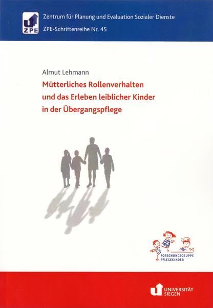 Mütterliches Rollenverhalten und das Erleben leiblicher Kinder in der Übergangspflege (ZPE-Schriftenreihe) Social Sciences