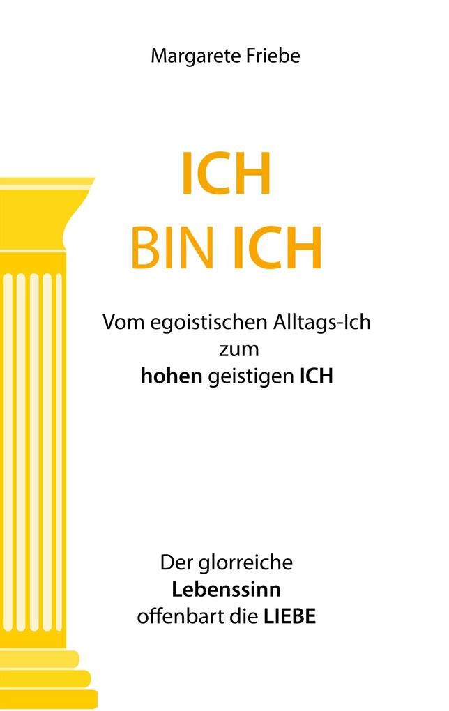 ICH BIN ICH: Vom egoistischen Alltags-Ich zum hohen geistigen ICH Lifestyle