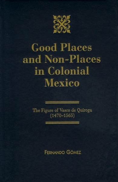 Good Places and Non-Places in Colonial Mexico: The Figure of Vasco de Quiroga (1470-1565) (Problemata Iberoamericana) Contemporary literature