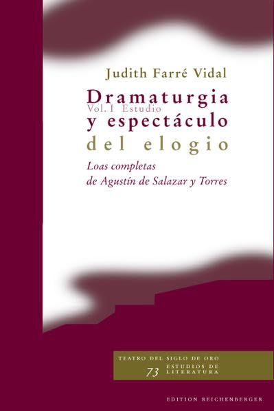 Dramaturgia y espectáculo del elogio. Loas completas de Agustín de Salazar y Torres. I: Estudio. II: Edición Drama