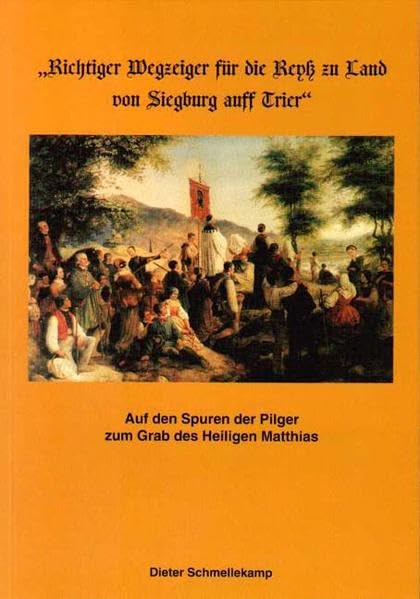 "Richtiger Wegzeiger für die Reys zu Land von Siegburg auff Trier": Auf den Spuren der Pilger zum Grab des Heiligen Matthias Books
