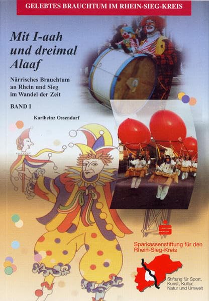 Mit I-aah und dreimal Alaaf: Närrisches Brauchtum an Rhein und Sieg im Wandel der Zeit, Band 1 (Schriftenreihe der Sparkassenstiftung des Rhein-Sieg-Kreises) General education