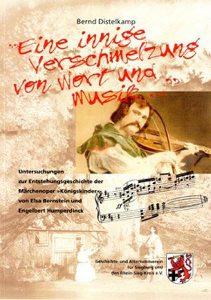"Eine innige Verschmelzung von Wort und Musik...": Untersuchungen zur Entstehungsgeschichte der Märchenoper "Königskinder" von Elsa Bernstein und ... für Siegburg und den Rhein-Sieg-Kreis e.V.) Arts & Music