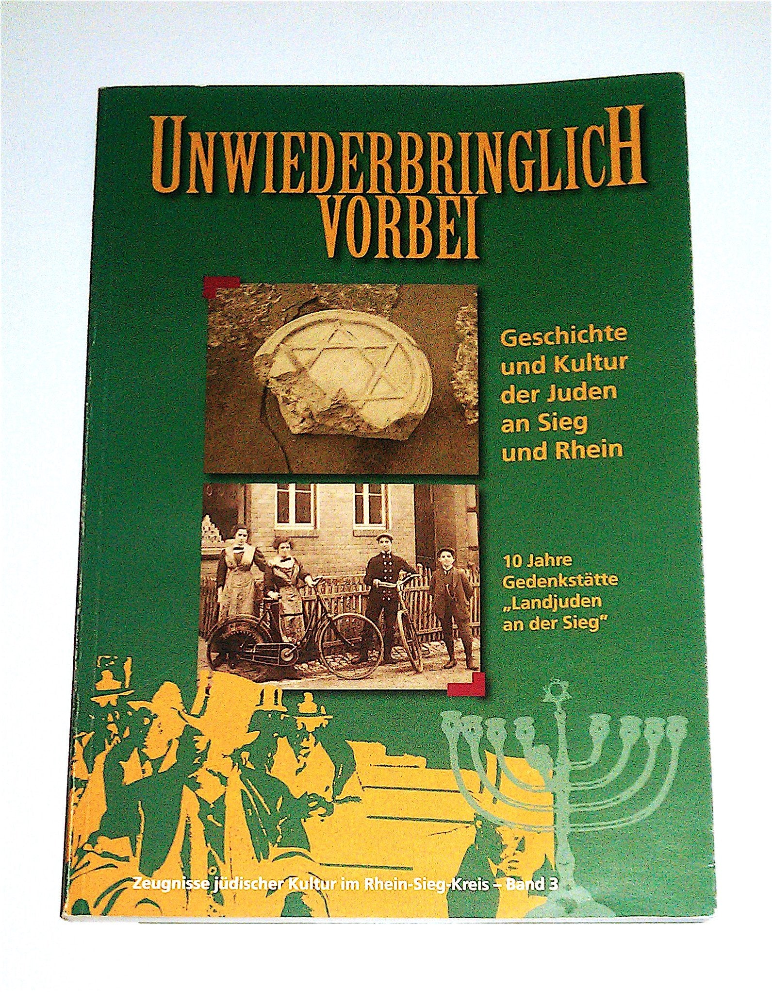 Unwiederbringlich vorbei: Geschichte und Kultur der Juden an Sieg und Rhein (Zeugnisse jüdischer Kultur im Rhein-Sieg-Kreis) Politics & History