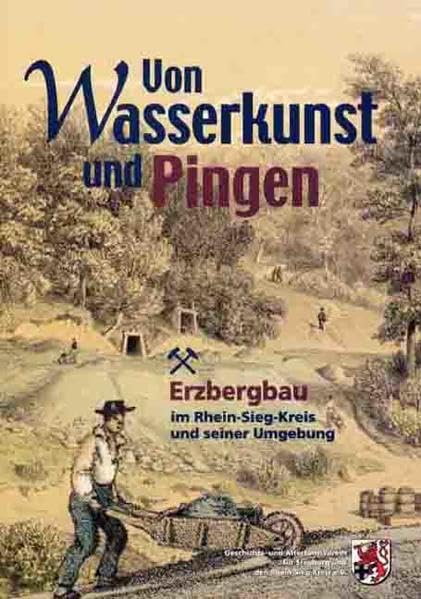 Von Wasserkunst und Pingen: Der Erzbergbau im Rhein-Sieg-Kreis und seiner Umgebung (Veröffentlichung des Geschichts- und Altertumsvereins für Siegburg und den Rhein-Sieg-Kreis e.V.) Politics & History