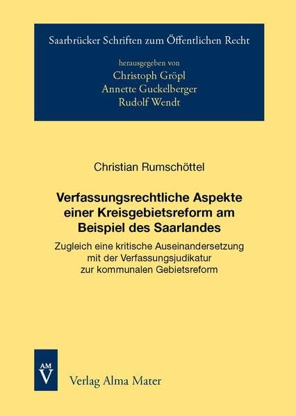 Verfassungsrechtliche Aspekte einer Kreisgebietsreform am Beispiel des Saarlandes: Zugleich eine kritische Auseinandersetzung mit der ... Guckelberger, Rudolf Wendt, Jan Klement) Law