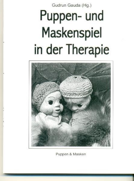 Puppen- und Maskenspiel in der Therapie: Aus der Arbeit der Deutschen Gesellschaft für Therapeutisches Puppenspiel e.V. (DGTP) Psychology