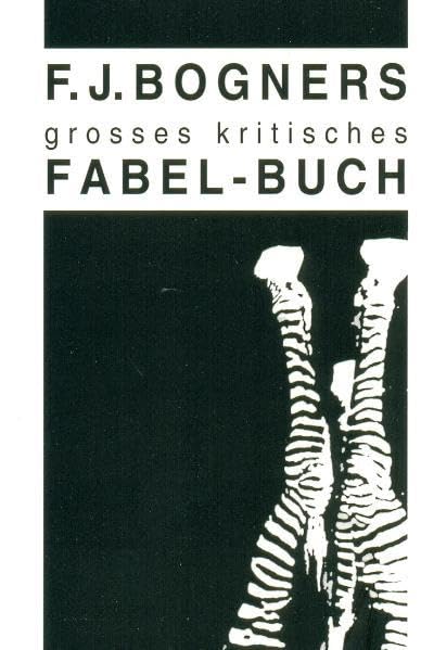 F. J. Bogners grosses kritisches Fabel-Buch: Ich - Das Tier - Die Moral Fairy Tales & Legends