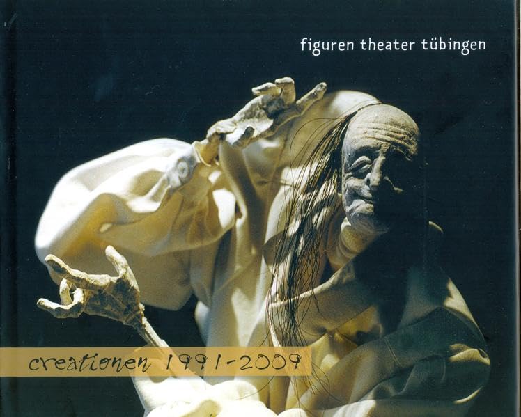 figuren theater tübingen - creationen 1991-2009: Eine Reise in Bildern und Worten mit Texten von Katja Spiess, Enno Podehl, Christian Bollow, Christiane Zanger, Frank Soehnle und anderen Film, Art & Culture