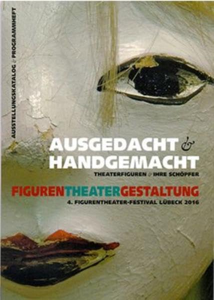 AUSGEDACHT + HANDGEMACHT - Theaterfiguren + ihre Schöpfer: FIGUREN-THEATER-GESTALTUNG - 4. Figurentheater-Festival, Lübeck, 2016 Film, Art & Culture