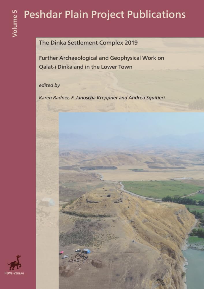 The Dinka Settlement Complex 2019: Further Archaeological and Geophysical Work on Qalat-i Dinka and the Lower Town (Peshdar Plain Project Publications) Social Sciences