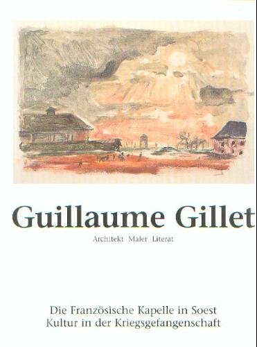 Guillaume Gillet. Architekt - Maler - Literat: Die Französische Kapelle in Soest. Kultur in der Kriegsgefangenschaft. Franz. /Dt. book