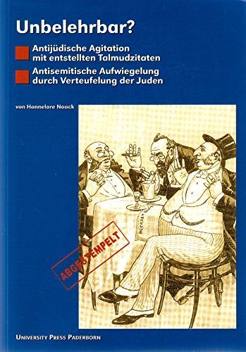 Unbelehrbar?: Antijüdische Agitation mit entstellten Talmudzitaten. Antisemitische Aufwiegelung durch Verteufelung der Juden Politics & History