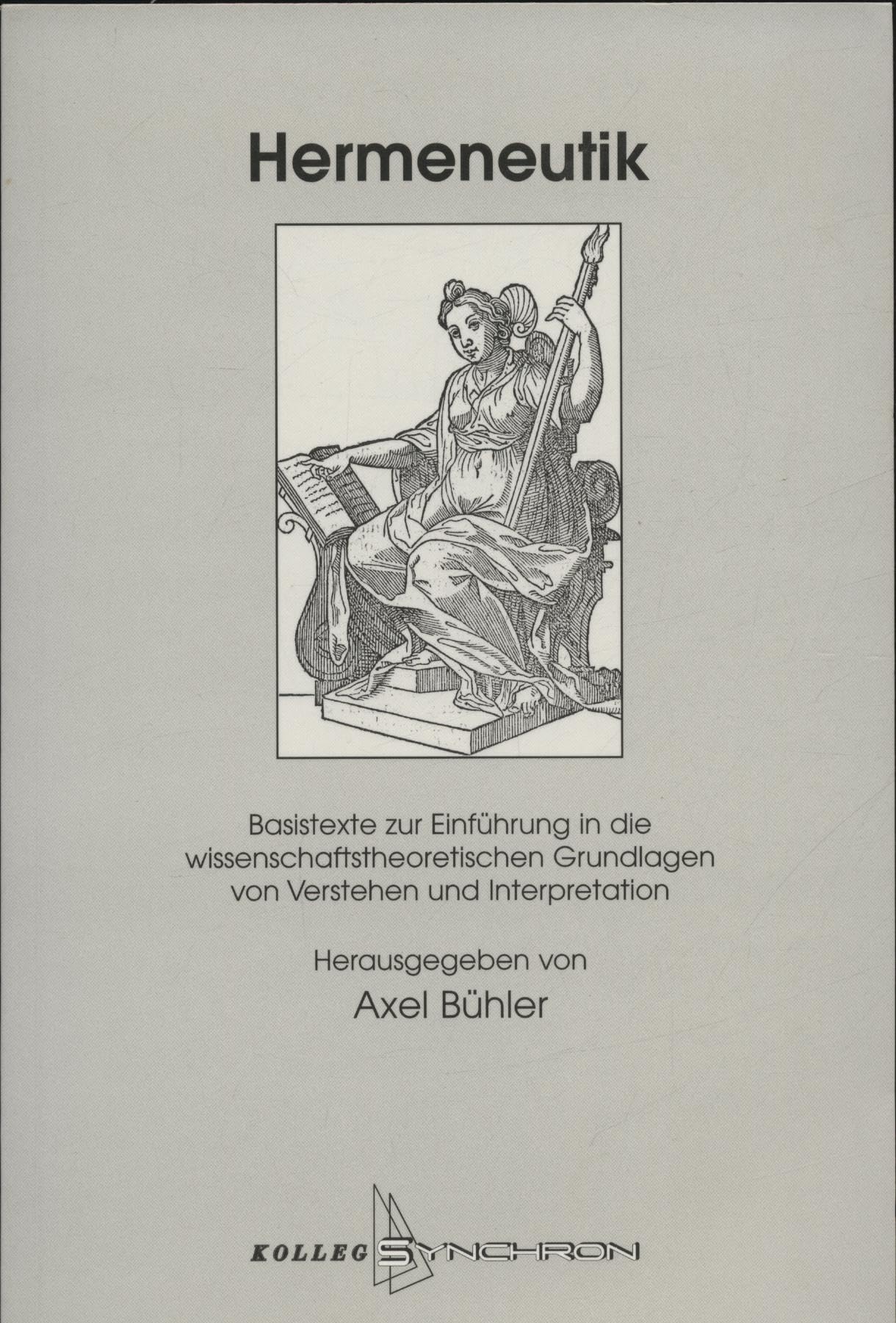 Hermeneutik: Basistexte zur Einführung in die wissenschaftstheoretischen Grundlagen von Verstehen und Interpretation (Kolleg Synchron) Reference Books