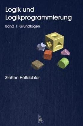 Logik und Logikprogrammierung: Band 1: Grundlagen (Kolleg Synchron) Computer Science