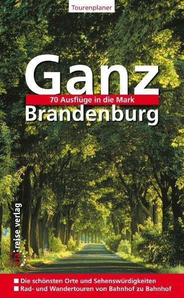 Ganz Brandenburg: 70 Ausflüge in die Mark Leisure, Home & Garden