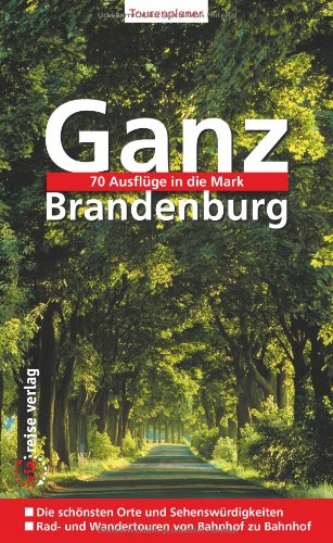 Ganz Brandenburg: 70 Ausflüge in die Mark Leisure, Home & Garden