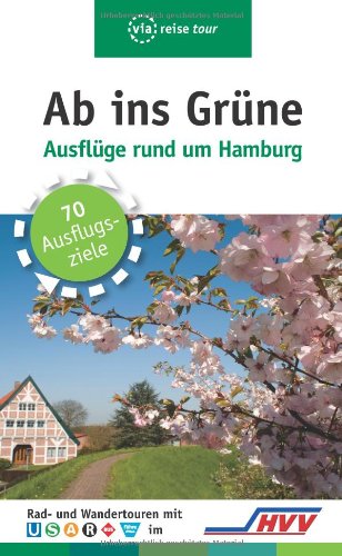 Ab ins Grüne – Ausflüge rund um Hamburg: Rad- und Wandertouren mit Bussen, Bahnen und Fähren. 70 Ausflugsziele (via reise tour) Leisure, Home & Garden