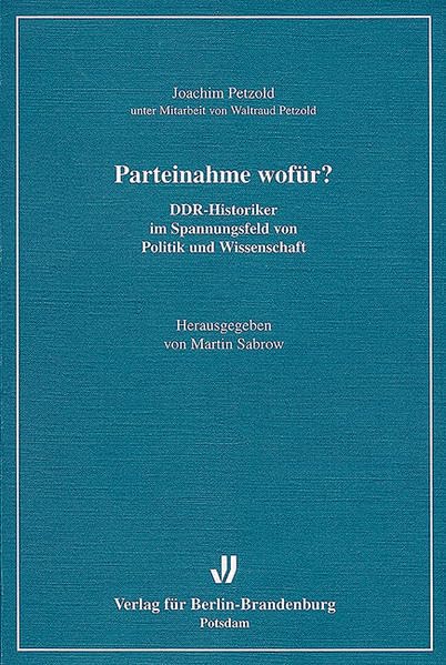 Parteinahme wofür?: DDR-Historiker im Spannungsfeld von Politik und Wissenschaft (Potsdamer Studien) German history