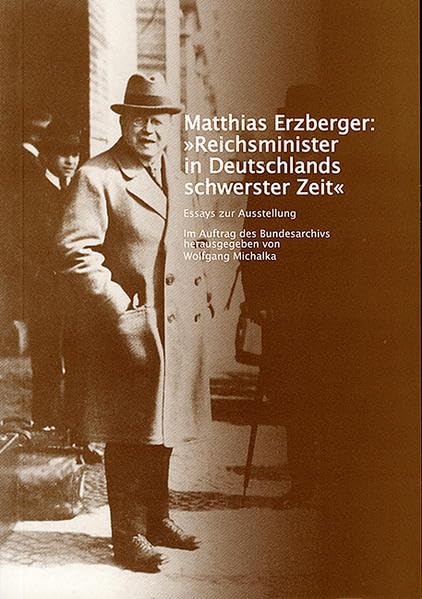 Matthias Erzberger: Reichsminister in Deutschlands schwerster Zeit: Essays zur Ausstellung Memories
