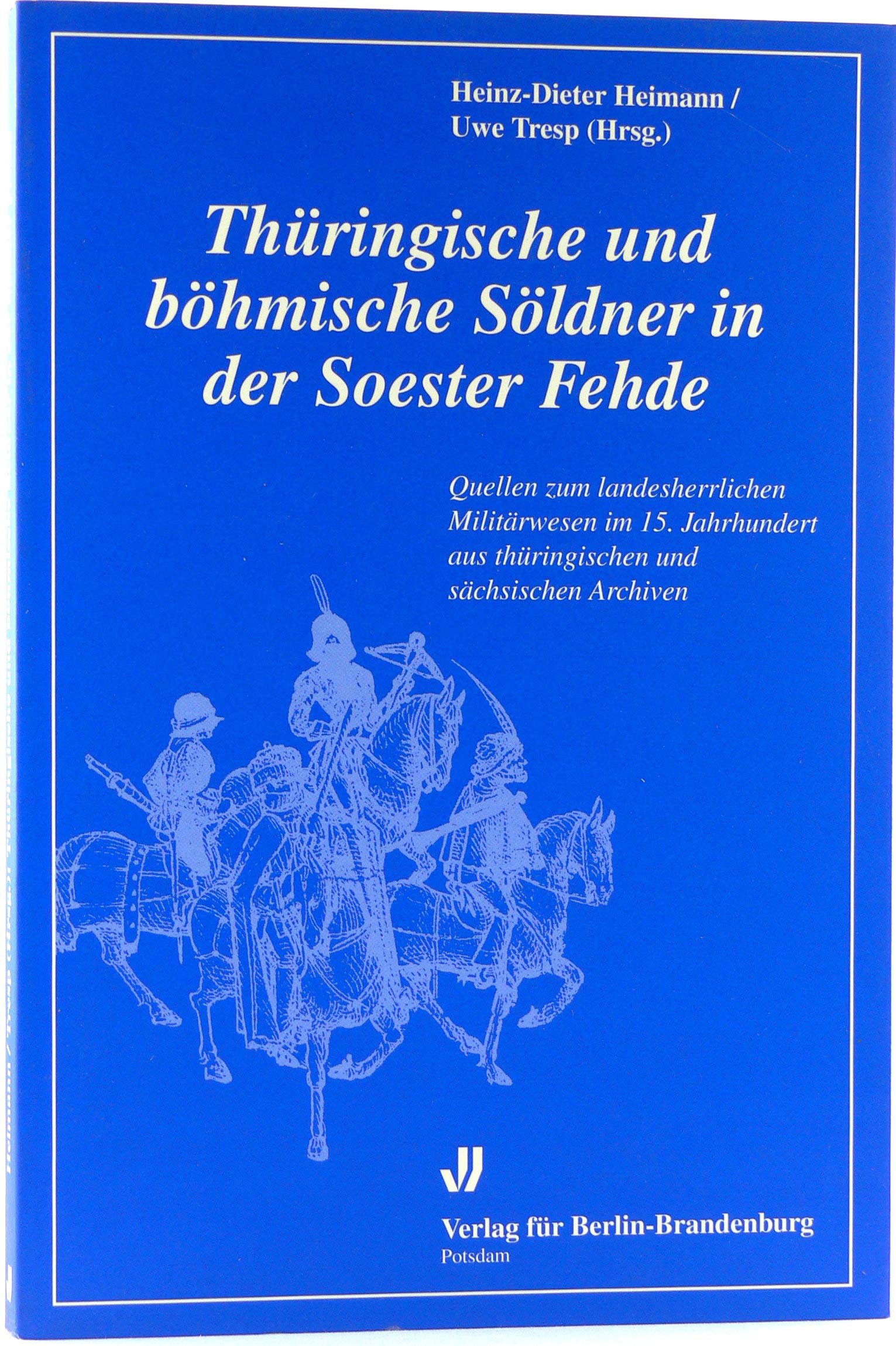 Thüringische und böhmische Söldner in der Soester Fehde: Quellen zum landesherrlichen Militärwesen im 15. Jahrhundert aus thüringischen und sächsischen Archiven Politics & History