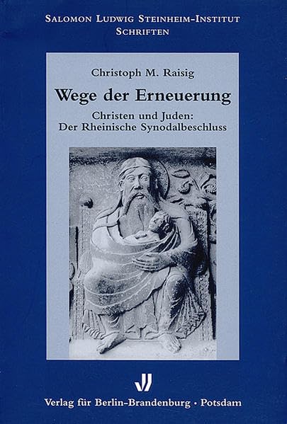 Wege der Erneuerung: Christen und Juden: Der Rheinische Synodalbeschluss (Schriften des Salomon Ludwig Steinheim-Instituts für deutsch-jüdische Geschichte an der Gerhard-Mercator-Universität Duisburg) Religion & Esotericism