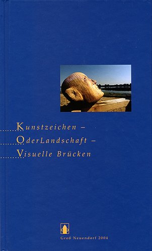 Kunstzeichen - OderLandschaft - Visuelle Brücken: Gross Neuendorf. Symposium Deutsch-polnische Jugendbegegnung Dialog der Ufer 17.05.-19.06.2004 Film, Art & Culture