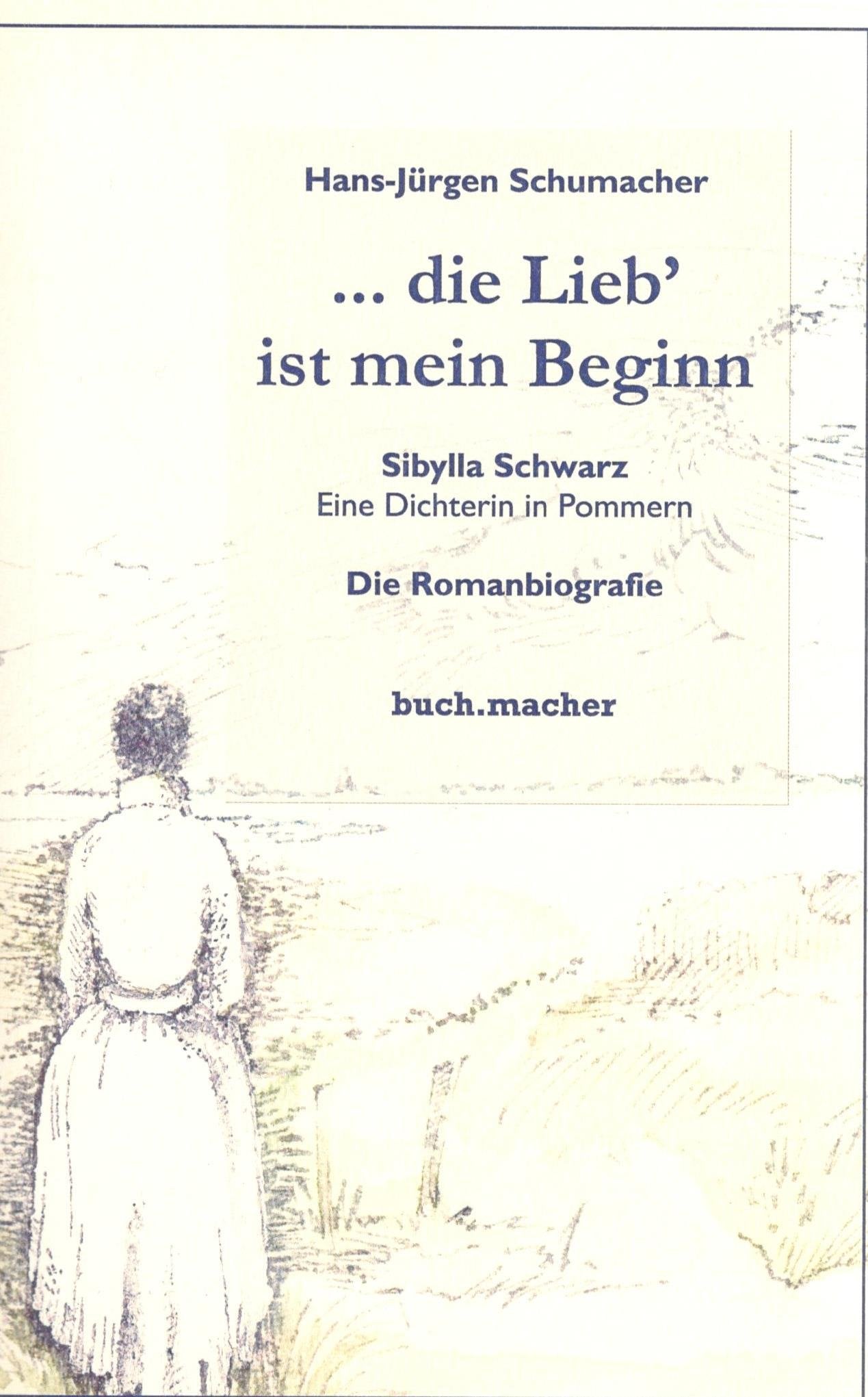 ... die Lieb’ ist mein Beginn: Sibylla Schwarz - Eine Dichterin in Pommern. Die Romanbiografie Memories