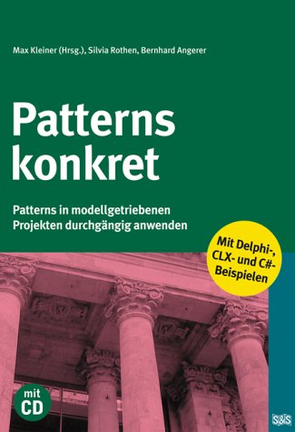 Patterns konkret: Patterns in modellgetriebenen Projekten durchgängig anwenden. Mit Delphi-, CLX- und C#-Beispielen Computer Science