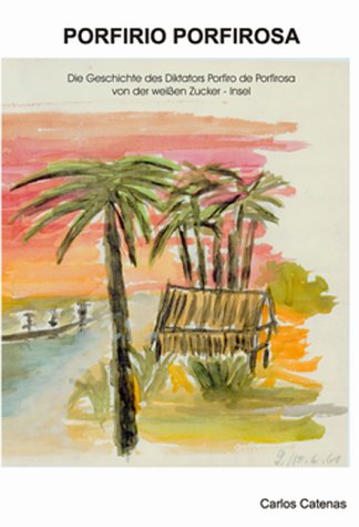 Porfirio Porfirosa: Die Geschichte des Diktators Porfirio Porfirosa von der weissen Zuckerinsel: Die Geschichte des Diktators Porfirio de Porfirosa von der weißen Zucker-Insel Classics