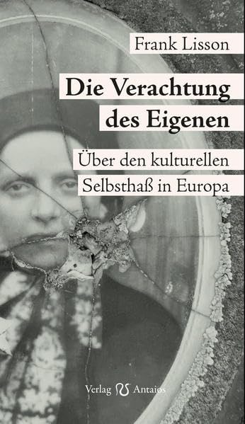 Die Verachtung des Eigenen: Über den kulturellen Selbsthaß in Europa Philosophy
