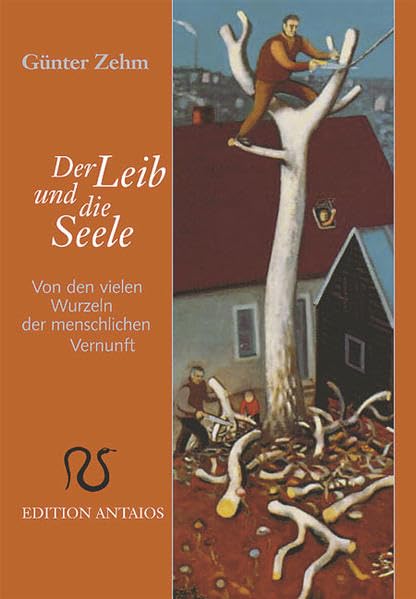 Der Leib und die Seele: Von den vielen Wurzeln der menschlichen Vernunft Philosophy