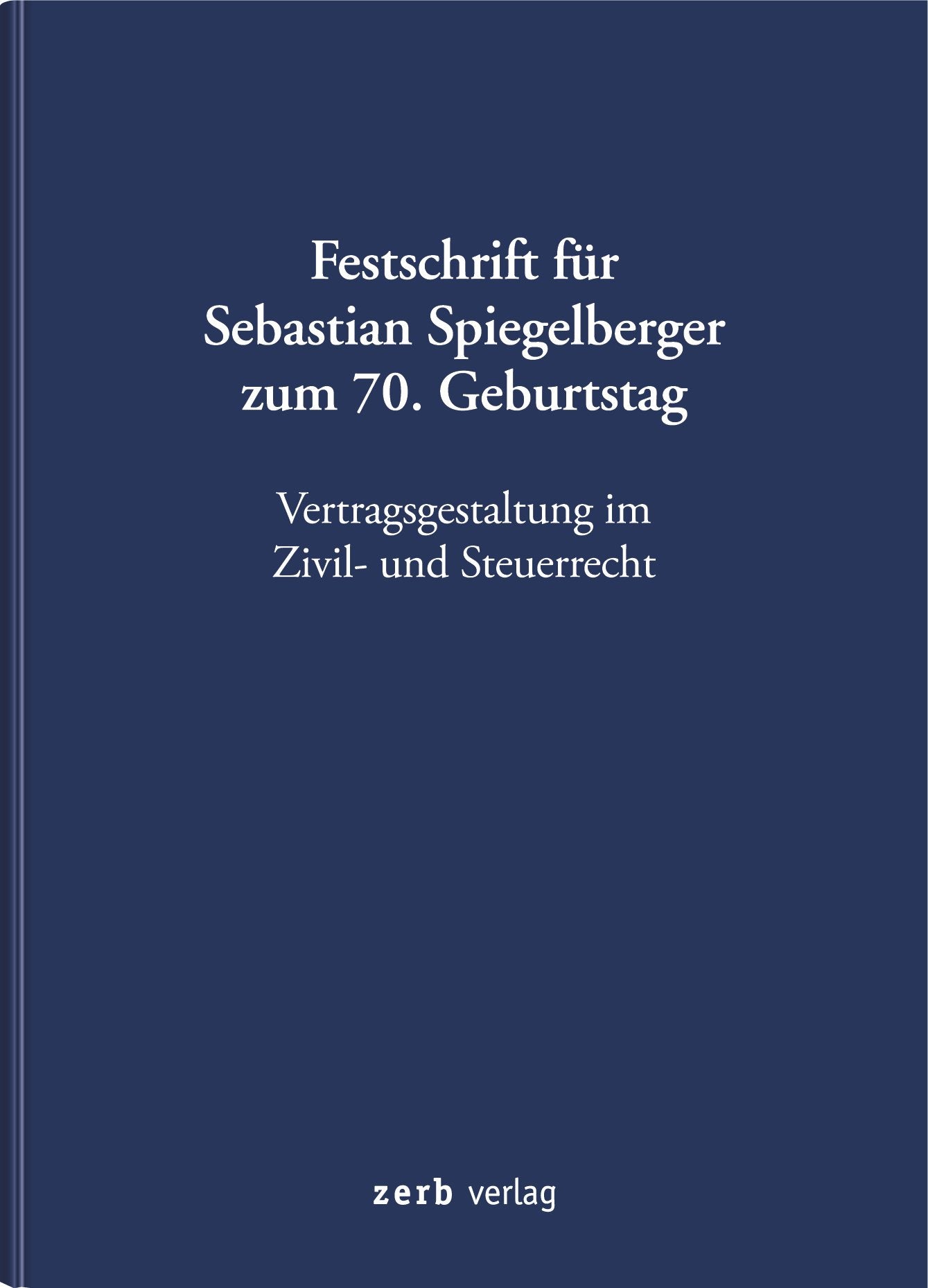 Festschrift für Sebastian Spiegelberger zum 70. Geburtstag: Vertragsgestaltung im Zivil- und Steuerrecht Law