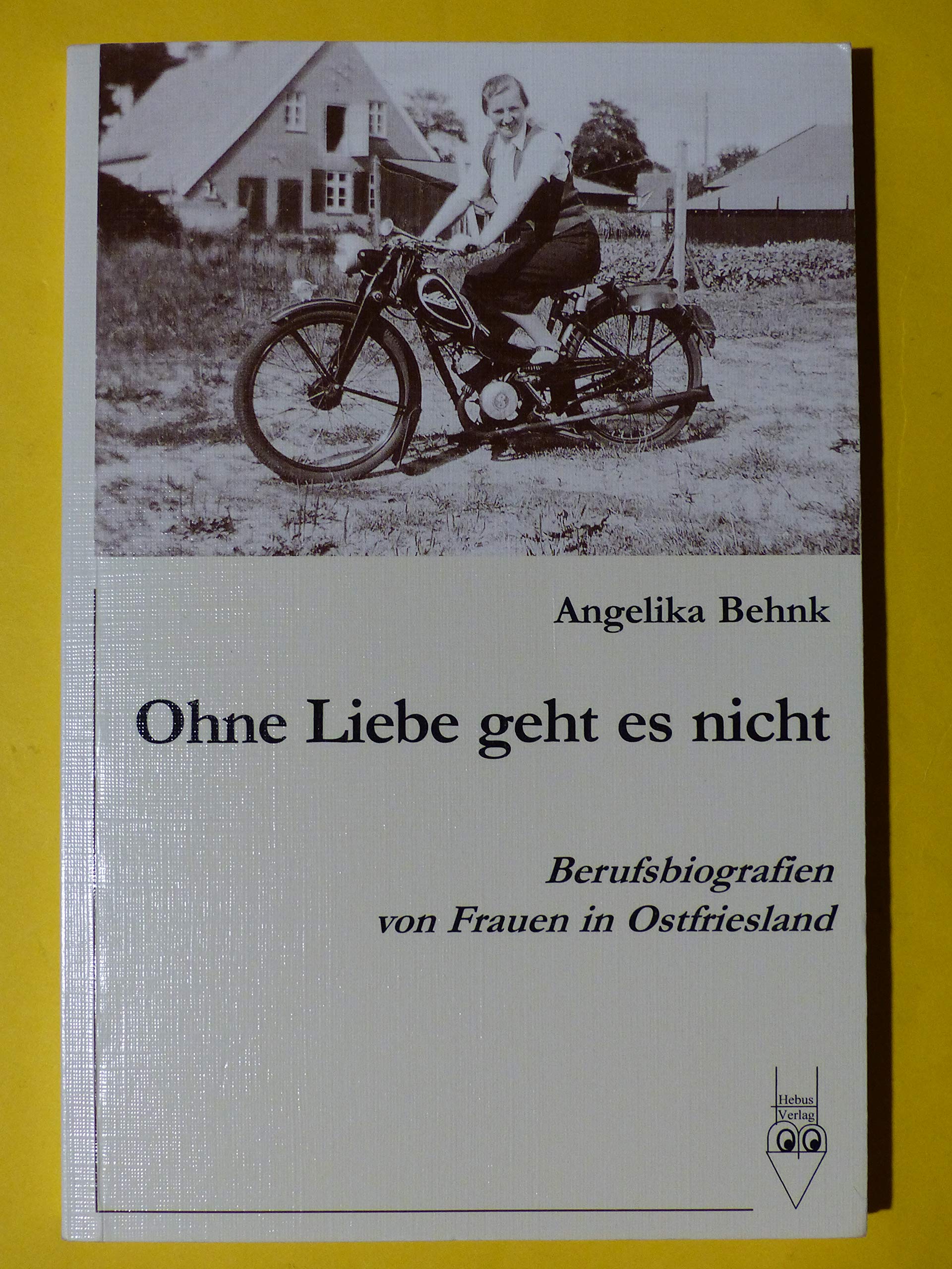 Ohne Liebe geht es nicht: Berufsbiografien von Frauen in Ostfriesland, Hebammen und Kinderkrankenschwestern (Livre en allemand) book