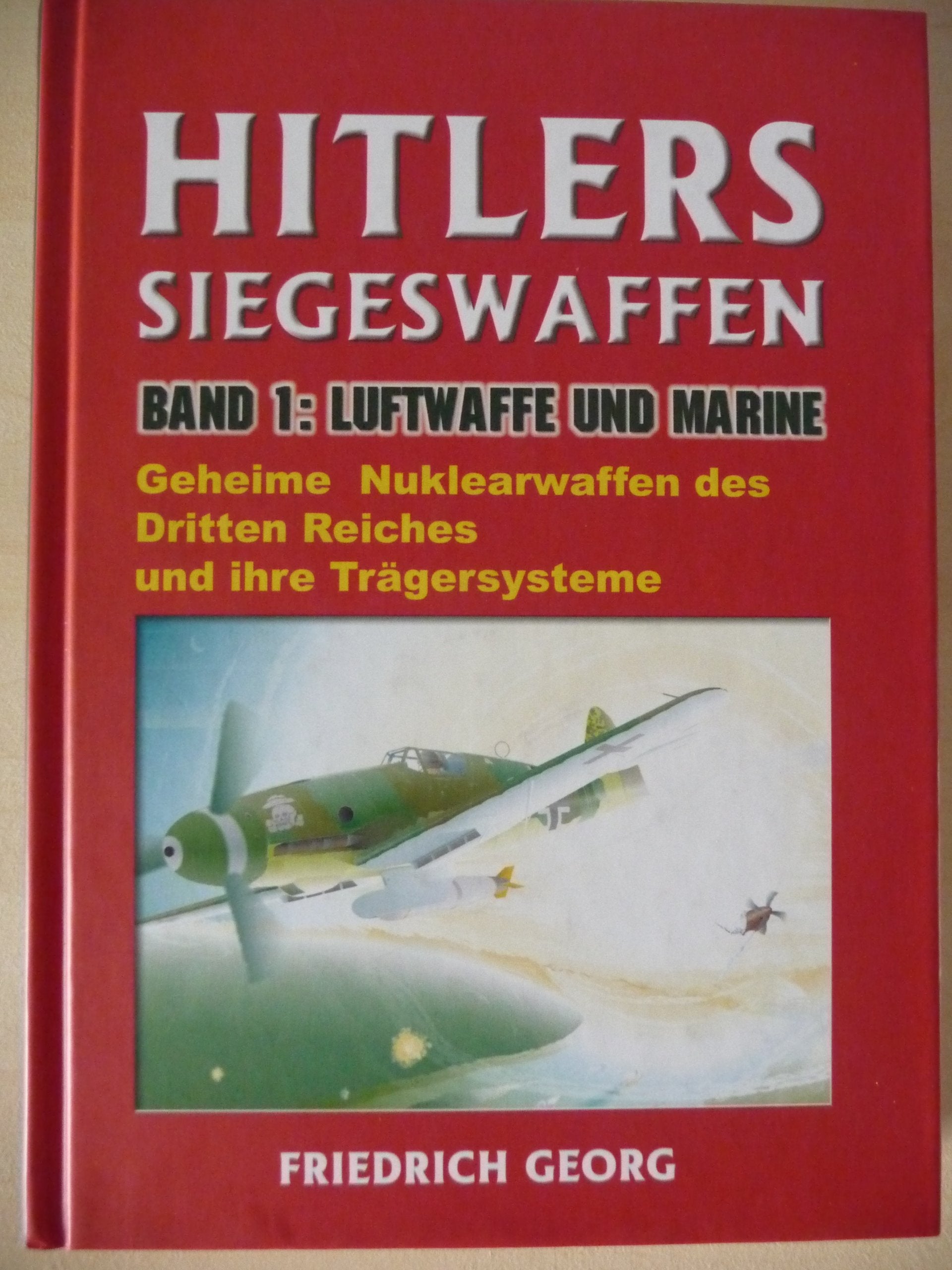 Hitlers Siegeswaffen, Band 1: Luftwaffe und Marine, Geheime Nuklearwaffen des Dritten Reiches und ihre Trägersysteme. Books