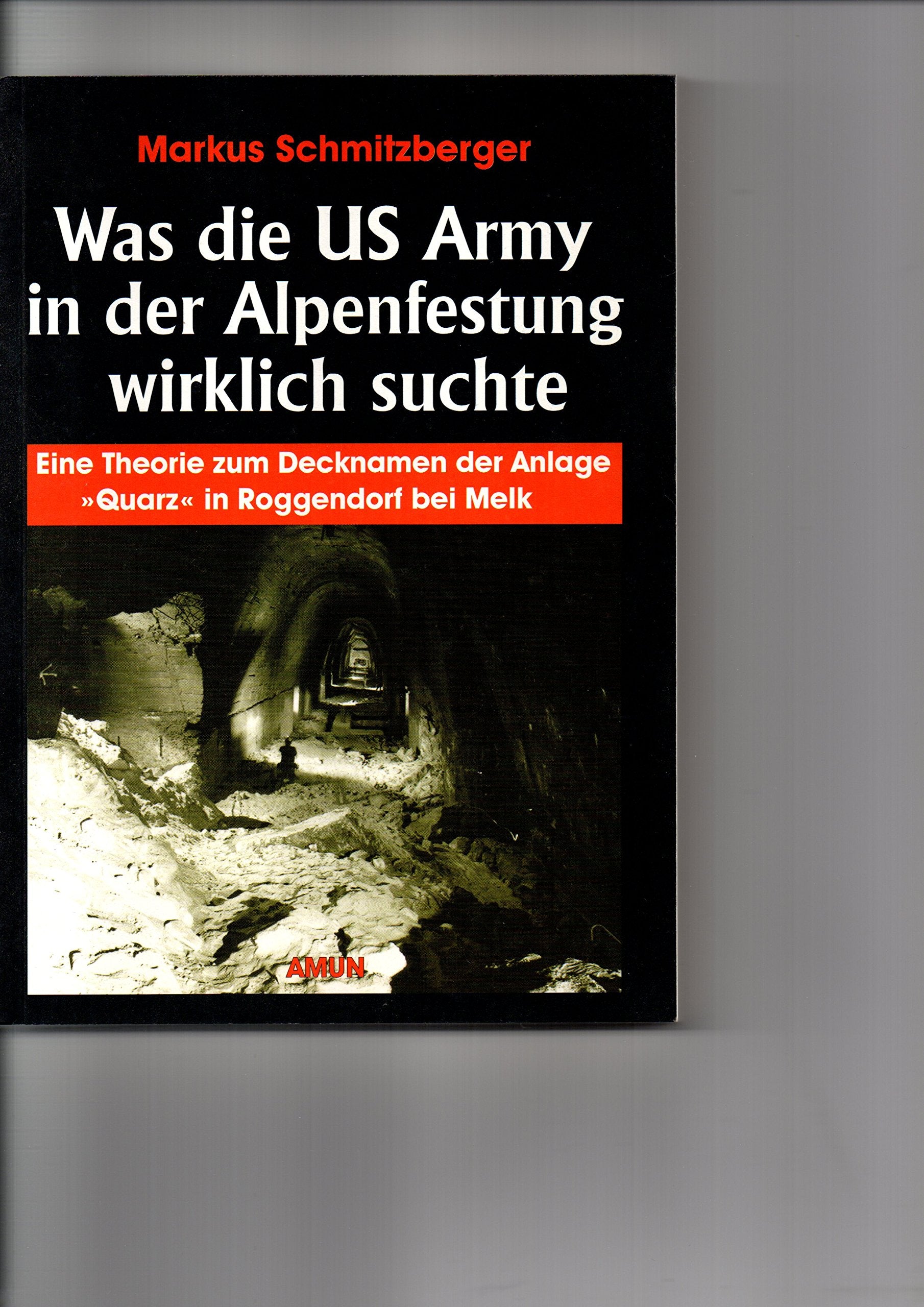 Was die US Army in der Alpenfestung wirklich suchte. Eine Theorie zum Decknamen der Anlage "Quarz" in Roggendorf bei Melk Politics & History