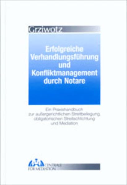 Erfolgreiche Verhandlungsführung und Konfliktmanagement durch Notare: Ein Praxishandbuch zur aussergerichtlichen Streitbeilegung, obligatorischen Streitschlichtung und Mediation Law